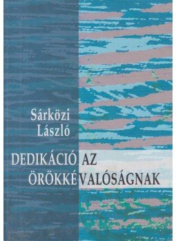 Sárközi László - Dedikáció az örökkévalóságnak (dedikált) Sárközi László - Dedikáció az örökkévalóságnak (dedikált), Pilisvörösvár 2005 antikvár könyv