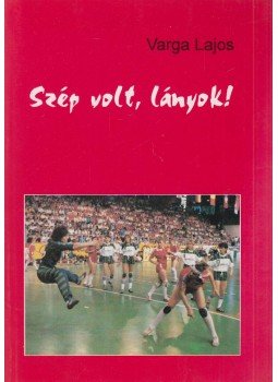 Varga Lajos - Szép volt, lányok! Varga Lajos - Szép volt, lányok!, Debrecen 1993 antikvár könyv