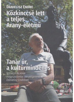 Dánielisz Endre, Szilágyi Aladár - Közkinccsé lett a teljes Arany-életmű / Tanár úr, a kultúrmindenes, Nagyvárad 2017 antikvár könyv
