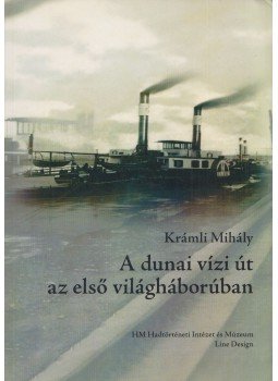 Krámli Mihály - A dunai vízi út az első világháborúban Krámli Mihály - A dunai vízi út az első világháborúban, Budapest 2009 antikvár könyv