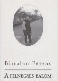 Birtalan Ferenc - A félnégyes barom (dedikált)