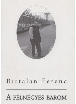 Birtalan Ferenc - A félnégyes barom (dedikált) Birtalan Ferenc - A félnégyes barom (dedikált), Budapest 2007 antikvár könyv
