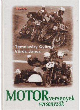 Temesváry György, Vörös János - Motorversenyek, motorversenyzők Temesváry György, Vörös János - Motorversenyek, motorversenyzők, Budapest 1999 antikvár könyv