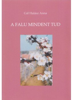 Gál Halász Anna - A falu mindent tud (Dedikált) Gál Halász Anna - A falu mindent tud (Dedikált), 2012 antikvár könyv
