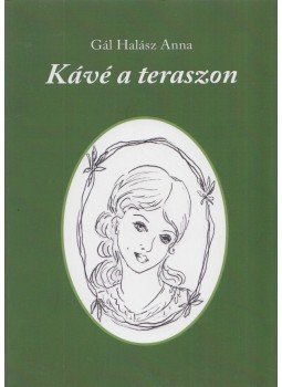 Gál Halász Anna - Kávé a teraszon (Dedikált) Gál Halász Anna - Kávé a teraszon (Dedikált), Felsőzsolca 0 antikvár könyv