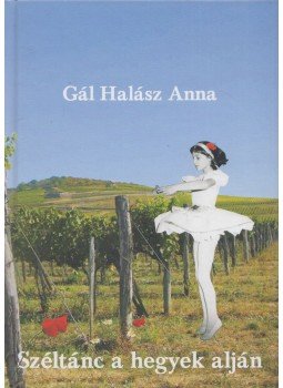 Gál Halász Anna - Széltánc a hegyek alján (Dedikált) Gál Halász Anna - Széltánc a hegyek alján (Dedikált), Felsőzsolca 2012 antikvár könyv