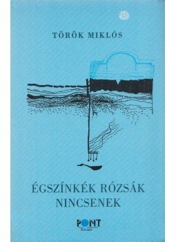 Török Miklós - Égszínkék rózsák nincsenek Török Miklós - Égszínkék rózsák nincsenek, Budapest 2003 antikvár könyv