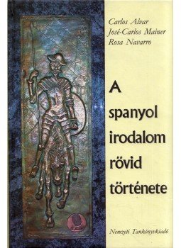 Carlos Alvar, José-Carlos Mainer, Rosa Navarro - A spanyol irodalom rövid története, Budapest 2002 antikvár könyv