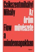 Csíkszentmihályi Mihály - Az öröm művészete - Flow a mindennapokban