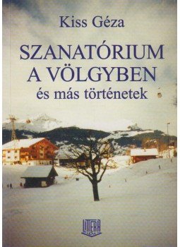 Kiss Géza - Szanatórium a völgyben (dedikált) Kiss Géza - Szanatórium a völgyben (dedikált), Budapest 1996 antikvár könyv