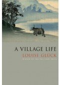 Louise Glück - A Village Life