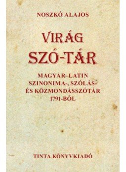 Noszkó Alajos - Virág szó-tár - Magyar-latin szinonima-, szólás- és közmondásszótár 1791-ből, null 2021 antikvár könyv