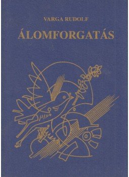 Varga Rudolf - Álomforgatás (dedikált) Varga Rudolf - Álomforgatás (dedikált), Miskolc 2001 antikvár könyv