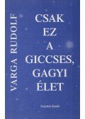 Varga Rudolf - Csak ez a giccses, gagyi élet (dedikált)