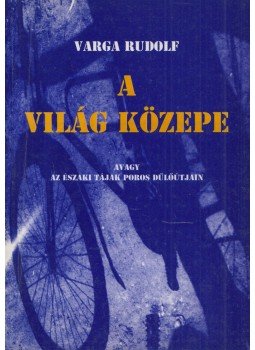 Varga Rudolf - A világ közepe (dedikált) Varga Rudolf - A világ közepe (dedikált), 1998 antikvár könyv
