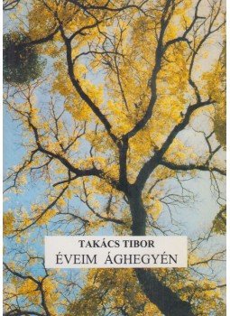 Takács Tibor - Éveim ághegyén Takács Tibor - Éveim ághegyén, Budapest 2000 antikvár könyv