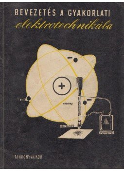 Horváth Tibor, Schnöller Antal - Bevezetés a gyakorlati elektrotechnikába Horváth Tibor, Schnöller Antal - Bevezetés a gyakorlati elektrotechnikába, Budapest 1961 antikvár könyv