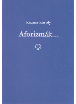 Kozma Károly - Aforizmák... Kozma Károly - Aforizmák..., Ajka 2014 antikvár könyv