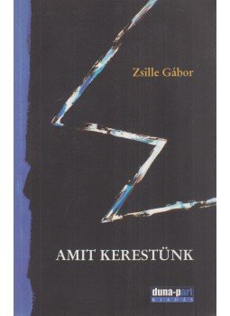 Zsille Gábor - Amit kerestünk (dedikált) Zsille Gábor - Amit kerestünk (dedikált), Érd 2009 antikvár könyv