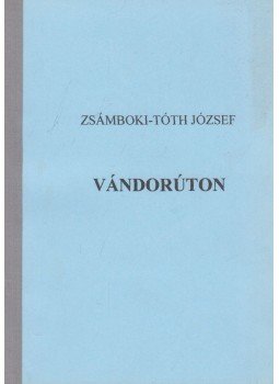 Zsámboki-Tóth József - Vándorúton, Budapest 2007 antikvár könyv