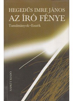 Hegedűs Imre János - Az író fénye (dedikált) Hegedűs Imre János - Az író fénye (dedikált), Budapest 2012 antikvár könyv