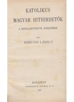 Miklósi László - Katolikus magyar hithirdetők Miklósi László - Katolikus magyar hithirdetők, Budapest 1934 antikvár könyv