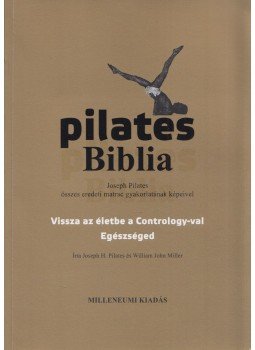 Joseph H. Pilates, William John Miller - Pilates biblia Joseph H. Pilates, William John Miller - Pilates biblia, Budapest 2009 antikvár könyv