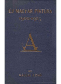 Kállai Ernő - Új magyar piktúra 1900-1925 Kállai Ernő - Új magyar piktúra 1900-1925, Budapest 1925 antikvár könyv