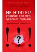 Albrecht Müller - Ne hidd el! Kérdőjelezd meg! Gondolkozz önállóan! - Hogyan látsz át a manipuláción?