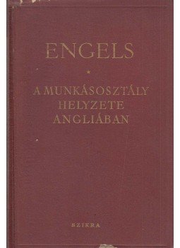Friedrich Engels - A munkásosztály helyzete Angliában Friedrich Engels - A munkásosztály helyzete Angliában, Budapest 1954 antikvár könyv