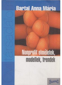 Bartal Anna Mária - Nonprofit elméletek, modellek, trendek Bartal Anna Mária - Nonprofit elméletek, modellek, trendek, Budapest 2005 antikvár könyv