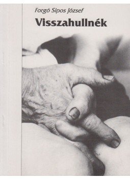 Forgó Sipos József - Visszahullanék Forgó Sipos József - Visszahullanék, Nyíregyháza 1996 antikvár könyv