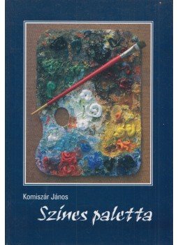 Komiszár János - Színes paletta (Aláírt) Komiszár János - Színes paletta (Aláírt), Debrecen 2004 antikvár könyv