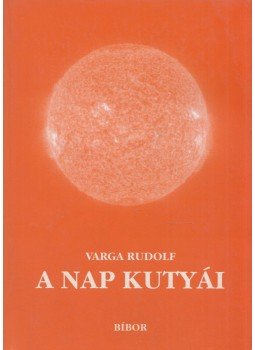 Varga Rudolf - A nap kutyái (dedikált) Varga Rudolf - A nap kutyái (dedikált), Miskolc 2007 antikvár könyv