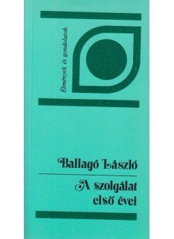Ballagó László - A szolgálat első évei Ballagó László - A szolgálat első évei, Budapest 1987 antikvár könyv