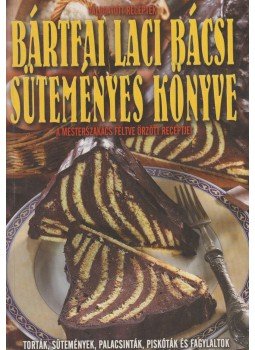 Bártfai László - Bártfai Laci bácsi süteményes könyve Bártfai László - Bártfai Laci bácsi süteményes könyve, Budapest 2006 antikvár könyv