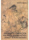 Szepes Erika - Anakreón-variációk: Vágyott életminőség avagy sorsközösség (dedikált)