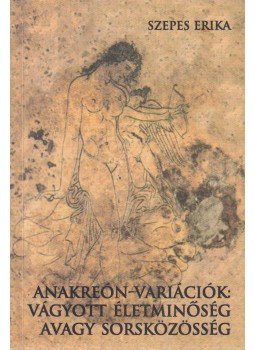 Szepes Erika - Anakreón-variációk: Vágyott életminőség avagy sorsközösség (dedikált) Szepes Erika - Anakreón-variációk: Vágyott életminőség avagy sorsközösség (dedikált), Budapest 2002 antikvár könyv