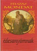 Köves József (szerk.) - Félszáz mondat édesanyámnak