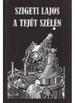 Szigeti Lajos - A Tejút szélén (dedikált) Szigeti Lajos - A Tejút szélén (dedikált), Budapest 2014 antikvár könyv