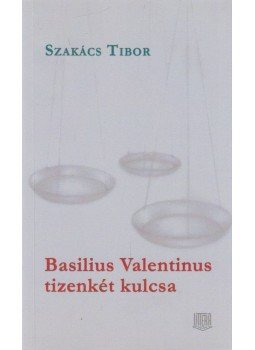 Szakács Tibor - Basilius Valentinus tizenkét kulcsa (dedikált) Szakács Tibor - Basilius Valentinus tizenkét kulcsa (dedikált), Budapest 2016 antikvár könyv