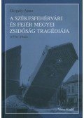 Gergely Anna - A székesfehérvári és Fejér megyei zsidóság tragédiája (1938-1944)