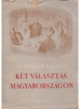 Mikszáth Kálmán - Két választás Magyarországon / A körtvélyesi csíny, Budapest 1949 antikvár könyv