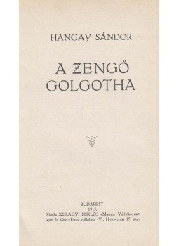 Hangay Sándor - A zengő Golgotha Hangay Sándor - A zengő Golgotha, Budapest 1915 antikvár könyv