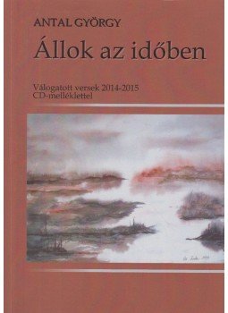 Antal György - Állok az időben Antal György - Állok az időben, Százhalombatta 2016 antikvár könyv