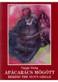 VARGA VIRÁG - Apácarács mögött / Behind the Nun's Grille
