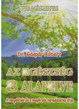 Gáspár Róbert - Az egészség 8 alapelve Gáspár Róbert - Az egészség 8 alapelve, 2012 antikvár könyv