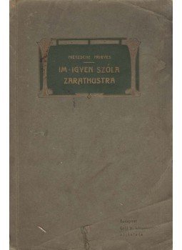 Friedrich Nietzsche - Im-igyen szóla Zarathustra Friedrich Nietzsche - Im-igyen szóla Zarathustra, Budapest 1908 antikvár könyv
