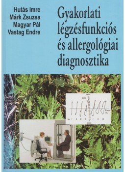 Hutás Imre, Márk Zsuzsa, Magyar Pál, Vastag Endre - Gyakorlati légzésfunkciós és allergológiai diagnosztika, Budapest 1998 antikvár könyv