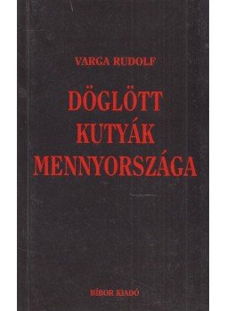 Varga Rudolf - Döglött kutyák mennyországa (dedikált) Varga Rudolf - Döglött kutyák mennyországa (dedikált), Miskolc 0 antikvár könyv